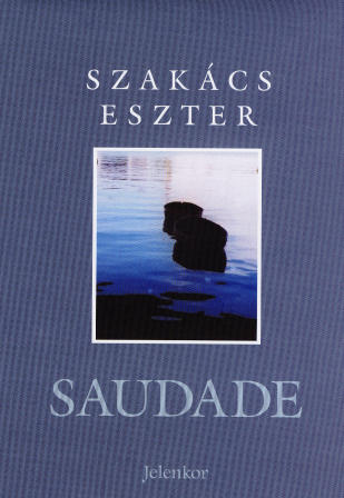 Szakcs Eszter: Saudade - Jelenkor Kiad, Pcs, 2006